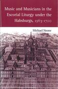 Music and Musicians In The Escorial Liturgy Under The Habsburgs, 1563-1700.