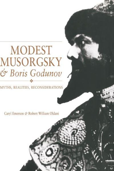Modest Musorgsky and Boris Godunov : Myths, Realities, Reconsiderations.