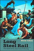 Long Steel Rail : Railroad In American Folksong - 2nd Edition / Music Ed. by David Cohen.