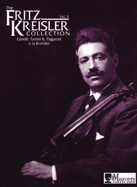 Fritz Kreisler Collection, Vol. 3 : Corelli, Tartini & Paganini A la Kreisler : For Violin & Piano.