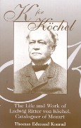 K For Köchel : The Life Of Ludwig Rutter Von Köchel, Cataloguer Of Mozart.