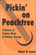 Pickin' On Peachtree : A History Of Country Music In Atlanta, Georgia.