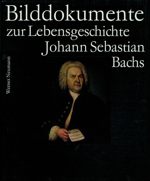 Bilddokumente Zur Lebensgeschichte Johann Sebastian Bachs / edited by Werner Neumann.