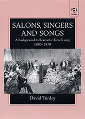 Salons, Singers and Songs : A Background To Romantic French Song, 1830-1870.