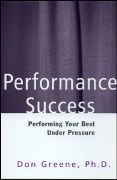 Performance Success : Performing Your Best Under Pressure.