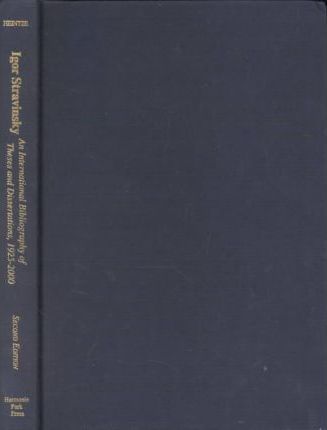 Igor Stravinsky : An International Bibliography Of Theses and Dissertations, 1925-2000 / 2nd Ed.