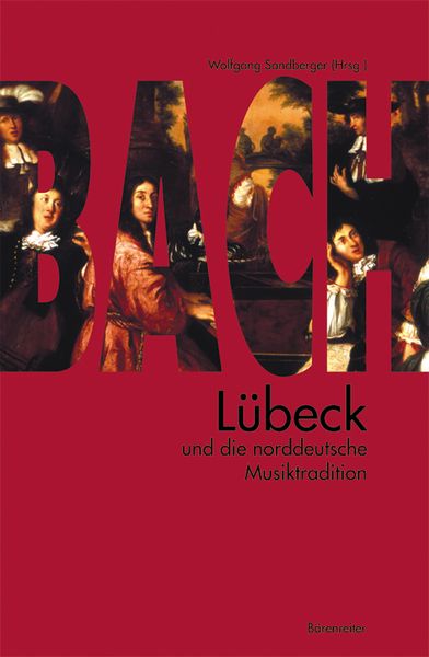 Bach, Lübeck und Die Norddeutsche Musiktradition / edited by Wolfgang Sandberger.