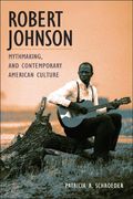 Robert Johnson : Mythmaking and Contemporary American Culture.