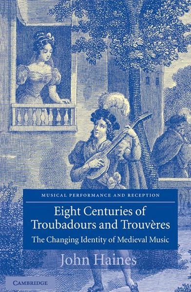 Eight Centuries Of Troubadours and Trouveres : The Changing Identity Of Medieval Music.