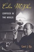Colin Mcphee : Composer In Two Worlds.