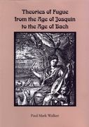 Theories Of Fugue From The Age Of Josquin To The Age Of Bach.