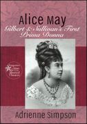 Alice May : Gilbert & Sullivan's First Prima Donna.