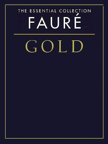 Faure Gold : The Essential Collection Of Faure's Finest Works For Solo Piano.