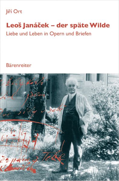 Leos Janacek - der Späte Wilde : Liebe und Leben In Opern und Briefen.
