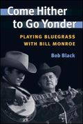 Come Hither To Go Yonder : Playing Bluegrass With Bill Monroe.
