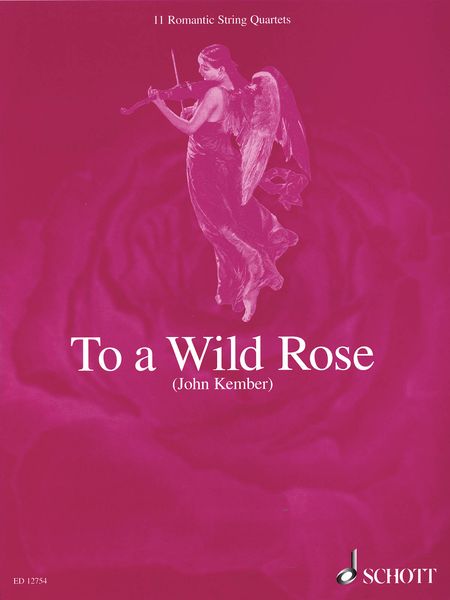 To A Wild Rose : 11 Romantic String Quartets / arranged by John Kember.