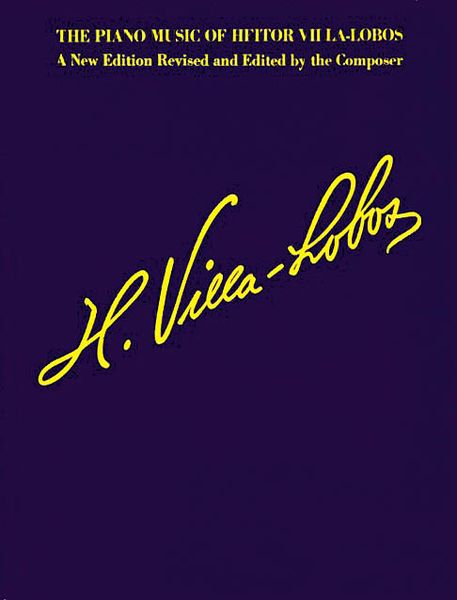 Piano Music Of Heitor Villa-Lobos : A New Edition Revised & edited by The Composer.