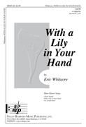 With A Lily In Your Hand : For SATB A Cappella.