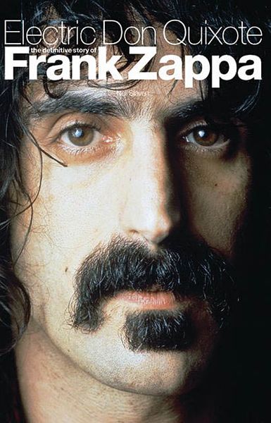 Electric Don Quixote: The Definitive Story Of Frank Zappa.