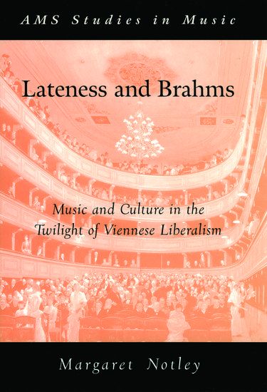 Lateness and Brahms : Music and Culture In The Twilight Of Viennese Liberalism.