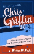 Sittin' In With Chris Griffin ; A Reminiscence Of Radio and Recording's Golden Years.
