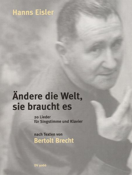 Ändere Die Welt, Sie Braucht Es : 20 Lieder Für Singstimme und Klavier Nach Texten Von Brecht.