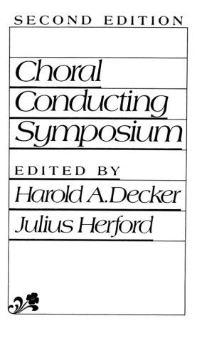 Choral Conducting Symposium, 2nd Ed. / edited by Harold A Decker and Julius Herford.