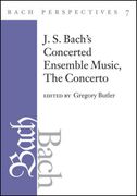 J. S. Bach's Concerted Ensemble Music : The Concerto / edited by Gregory Butler.