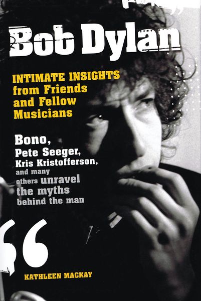 Bob Dylan : Intimate Insights From Friends and Fellow Musicians.