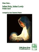 Infant Holy, Infant Lowly : Polish Carol For Flute Choir / arranged by Ann Cameron Pearce.