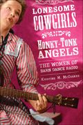 Lonesome Cowgirls And Honky-Tonk Angels : The Women Of Barn Dance Rodeo.