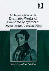 Introduction To The Dramatic Works Of Giacomo Meyerbeer : Operas, Ballets, Cantatas, Plays.