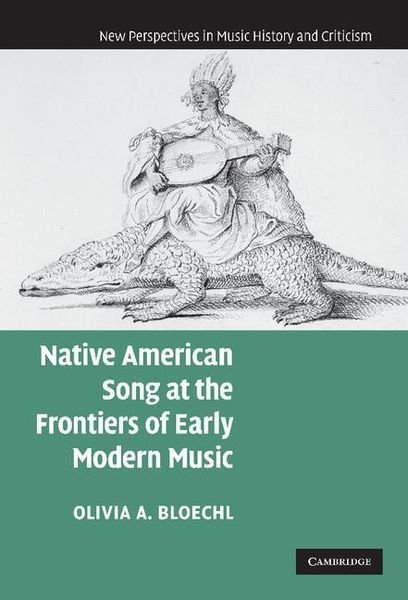 Native American Song At The Frontiers Of Early Modern Music.