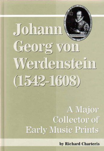 Johann Georg Von Werdenstein (1542-1608) : A Major Collector Of Early Music Prints.