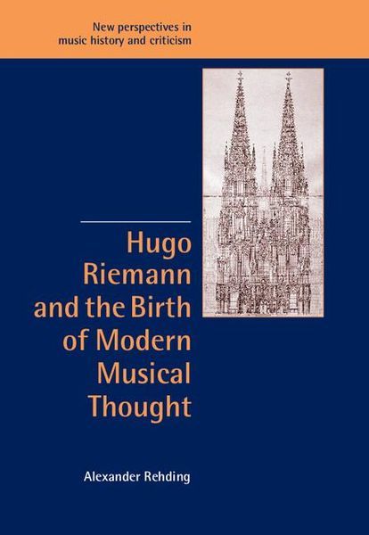 Hugo Riemann And The Birth Of Modern Musical Thought.