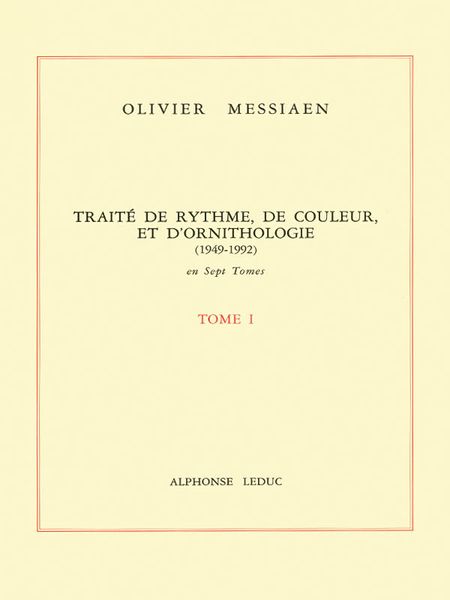 Traite De Rhythme, De Couleur, Et d'Ornithologie (1949-1992) : Tome 1.