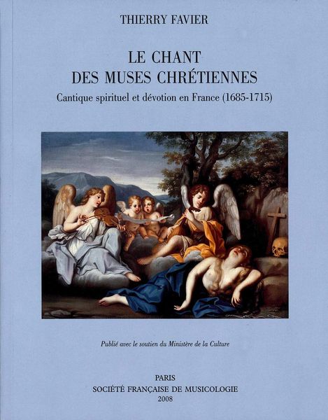Chant Des Muses Chrétiennes : Cantique Spirituel et Devotion En France (1685-1715).