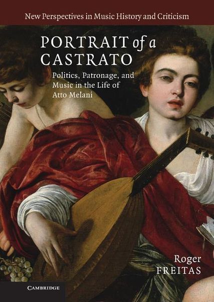 Portrait Of A Castrato : Politics, Patronage, And Music In The Life Of Atto Melani.