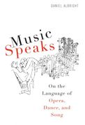 Music Speaks : On The Language Of Opera, Dance And Song.
