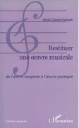 Restituer Une Oeuvre Musicale : De l'Oeuvre Imaginee A L'oeuvre Partagee.