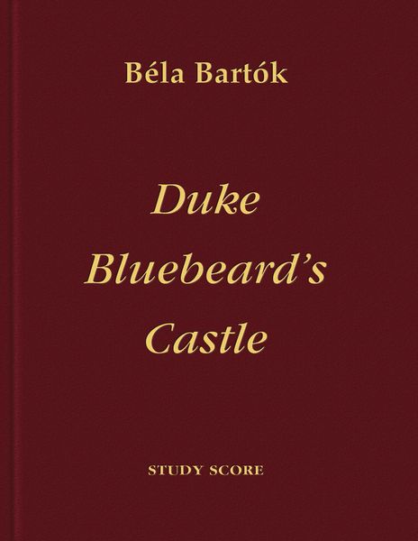 Duke Bluebeard's Castle : Opera In One Act To The Libretto by Bela Balazs.