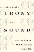 Irony And Sound : The Music Of Maurice Ravel.