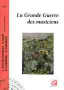 Grande Guerre Des Musiciens / edited by Stephane Audoin-Rouzeau and Esteban Bach.