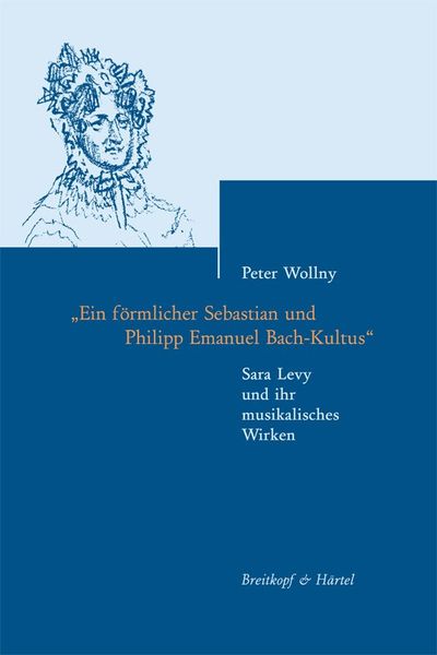 Ein Förmlicher Sebastian und Philipp Emanuel Bach-Kultus : Sara Levy und Ihr Musikalisches Wirken.