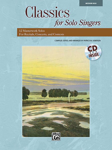 Classics For Solo Singers : Medium High Edition / compiled, edited and arr. by Patrick M. Liebergen.