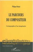 Parcours Du Compositeur : Cartographie d'Un Imaginaire.