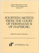 Fourteen Motets From The Court Of Ferdinand II Of Hapsburg / Ed. by Steven Saunders.