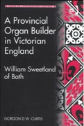 Provincial Organ Builder In Victorian England : William Sweetland of Bath.