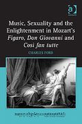 Music, Sexuality and Enlightenment In Mozart's Figaro, Don Giovanni and Cosi Fan Tutte.