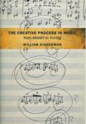 Creative Process In Music From Mozart To Kurtag.